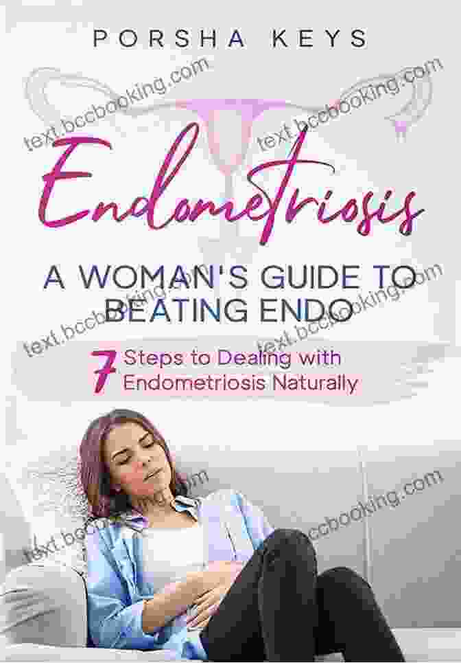 A Woman's Guide To Beating Endometriosis Endometriosis: A Woman S Guide To Beating Endo: 7 Steps To Dealing With Endometriosis Naturally