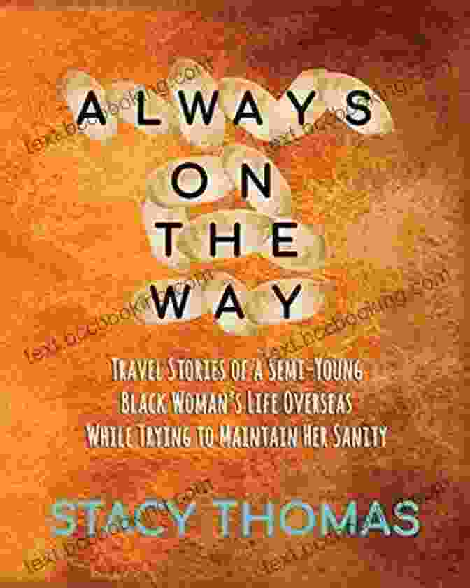 Always On The Way Book Cover Always On The Way: Travel Stories Of A Semi Young Black Woman S Life Overseas While Trying To Maintain Her Sanity