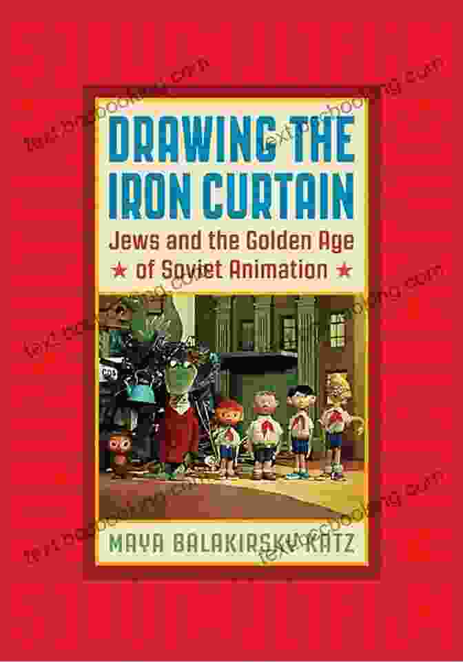 Cover Of The Book 'Jews And The Golden Age Of Soviet Animation' Drawing The Iron Curtain: Jews And The Golden Age Of Soviet Animation