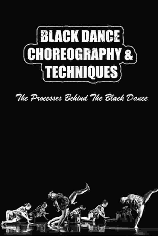 Cultural Appropriation Black Dance Choreography Techniques: The Processes Behind The Black Dance