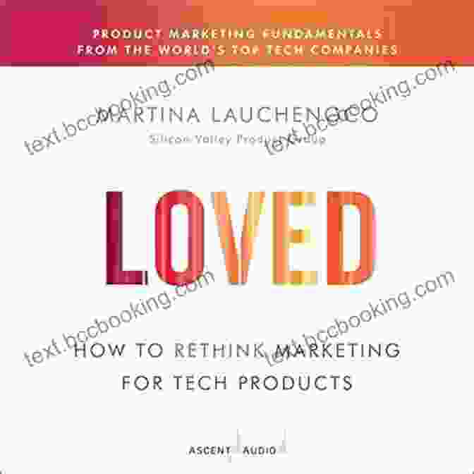 How To Rethink Marketing For Tech Products Loved: How To Rethink Marketing For Tech Products (Silicon Valley Product Group)