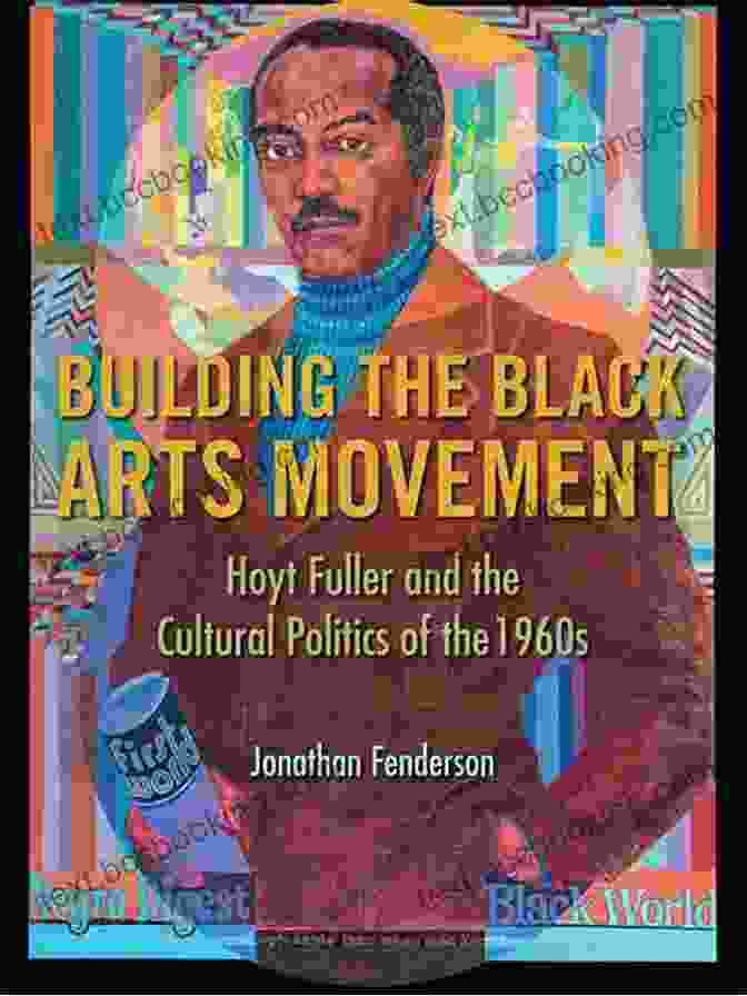 Hoyt Fuller, A Leading Figure In The New Black Studies Movement Building The Black Arts Movement: Hoyt Fuller And The Cultural Politics Of The 1960s (New Black Studies)