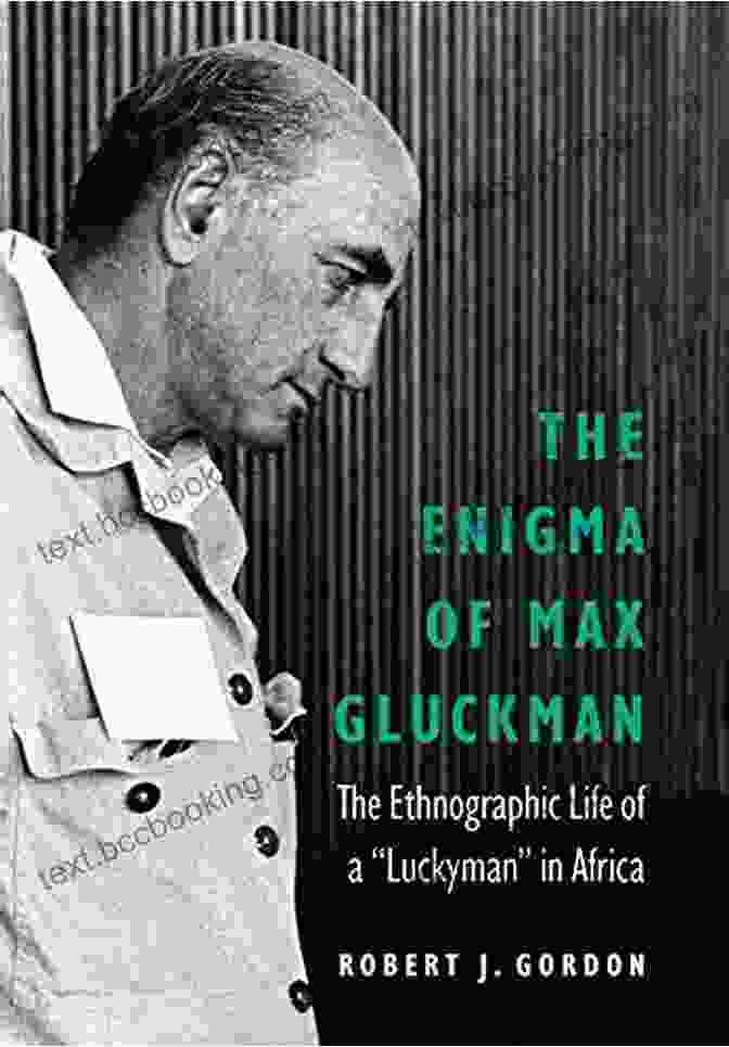 Luckyman In Africa The Enigma Of Max Gluckman: The Ethnographic Life Of A Luckyman In Africa (Critical Studies In The History Of Anthropology)