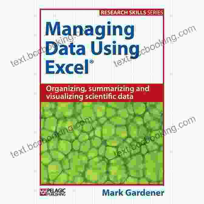 Managing Data Using Excel Managing Data Using Excel: Organizing Summarizing And Visualizing Scientific Data (Research Skills)