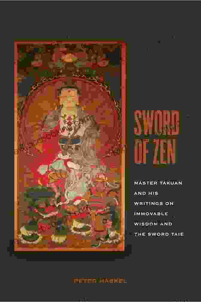 Master Takuan Soho's Writings On Immovable Wisdom And The Sword Tale Sword Of Zen: Master Takuan And His Writings On Immovable Wisdom And The Sword Tale: Master Takuan And His Writings On Immovable Wisdom And The Sword Taie