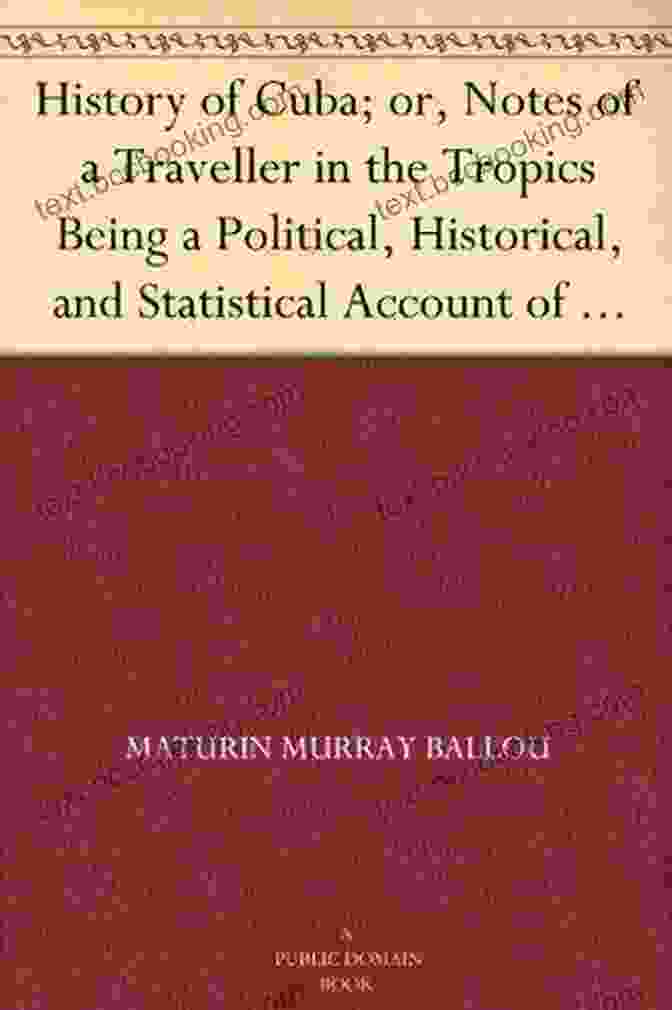 Modern Cuba History Of Cuba Or Notes Of A Traveller In The Tropics Being A Political Historical And Statistical Account Of The Island From Its First Discovery To The Present Time
