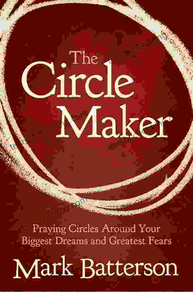 Praying Circles Around Your Biggest Dreams And Greatest Fears The Circle Maker: Praying Circles Around Your Biggest Dreams And Greatest Fears