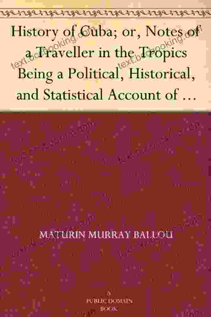 Republic Of Cuba History Of Cuba Or Notes Of A Traveller In The Tropics Being A Political Historical And Statistical Account Of The Island From Its First Discovery To The Present Time