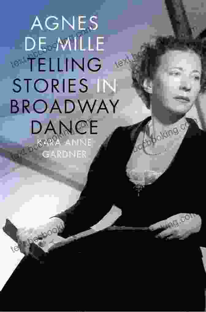 Telling Stories In Broadway Dance: Broadway Legacies Book Cover Agnes De Mille: Telling Stories In Broadway Dance (Broadway Legacies)