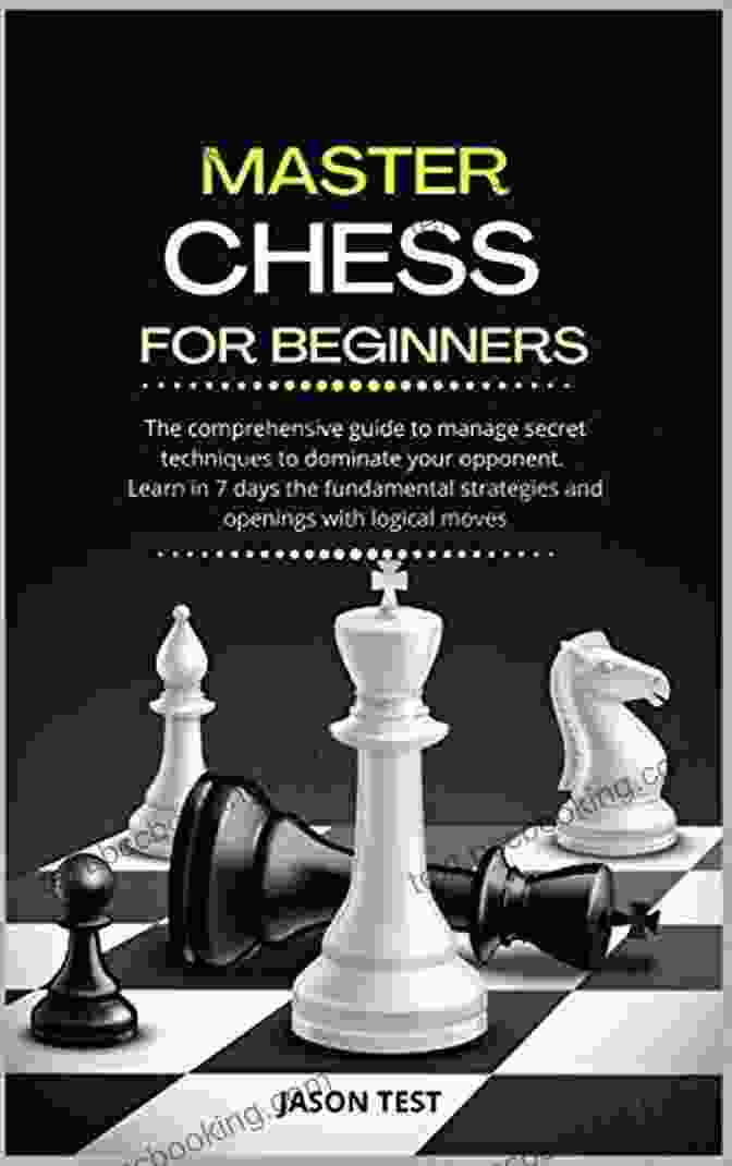 The Comprehensive Guide To Manage The Secret Techniques To Dominate Your Life Book Cover CHESS FOR BEGINNERS: The Comprehensive Guide To Manage The Secret Techniques To Dominate Your Opponent In Staggering Matches Learn In 7 Days The Fundamental Strategies And Openings With Logical Moves
