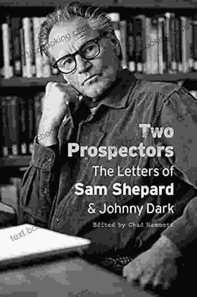 The Letters Of Sam Shepard And Johnny Dark Southwestern Writers Collection Two Prospectors: The Letters Of Sam Shepard And Johnny Dark (Southwestern Writers Collection Wittliff Collections At Texas State University)