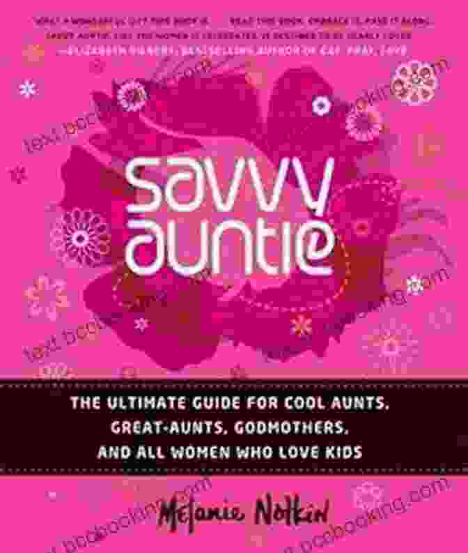 The Ultimate Guide For Cool Aunts, Great Aunts, Godmothers, And All Women Who Savvy Auntie: The Ultimate Guide For Cool Aunts Great Aunts Godmothers And All Women Who Love Kids