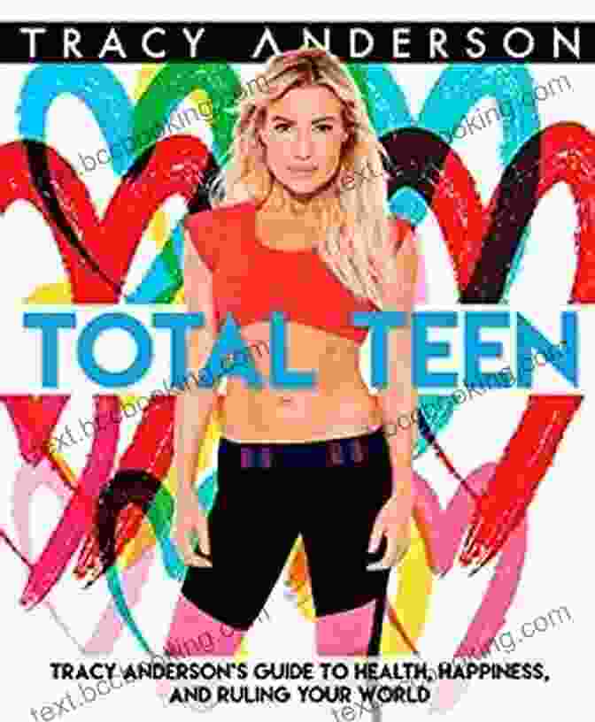 Tracy Anderson's Guide To Health, Happiness, And Ruling Your World Total Teen: Tracy Anderson S Guide To Health Happiness And Ruling Your World