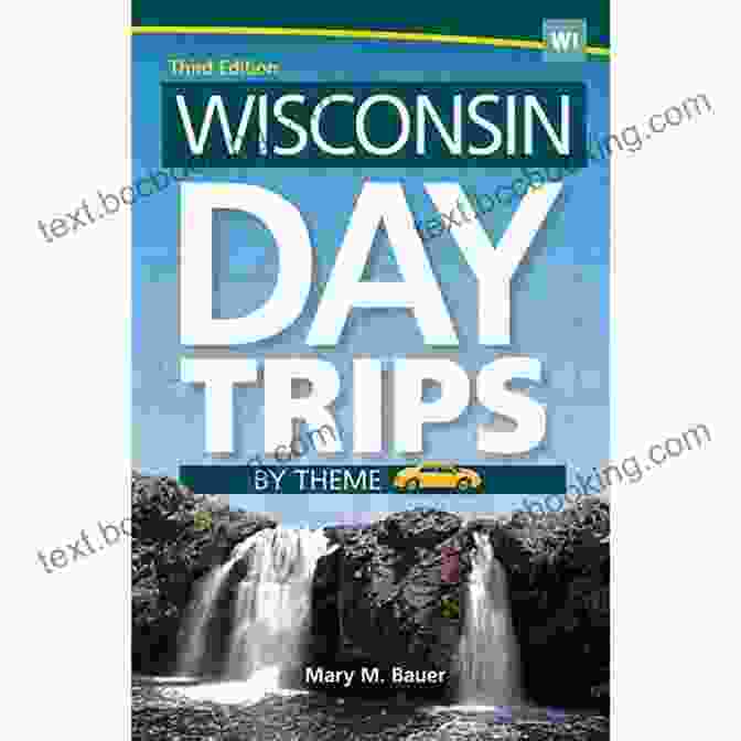 Wisconsin Day Trips By Theme: A Comprehensive Guide To Day Trips By Theme Wisconsin Day Trips By Theme (Day Trip Series)