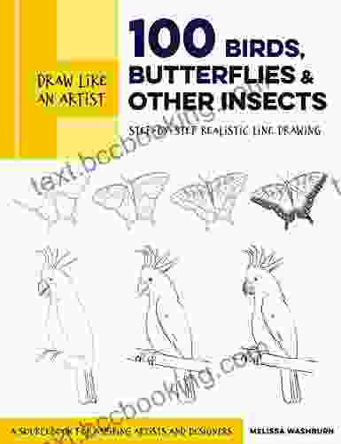 Draw Like An Artist: 100 Birds Butterflies And Other Insects: Step By Step Realistic Line Drawing A Sourcebook For Aspiring Artists And Designers