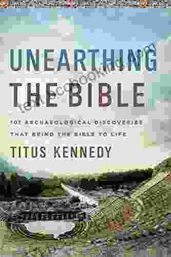 Unearthing The Bible: 101 Archaeological Discoveries That Bring The Bible To Life