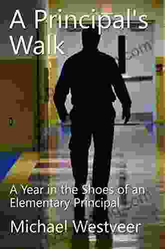 A Principal S Walk: A Year In The Shoes Of An Elementary Principal