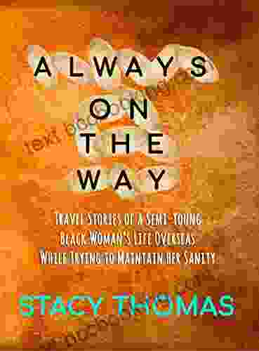 Always On The Way: Travel Stories Of A Semi Young Black Woman S Life Overseas While Trying To Maintain Her Sanity
