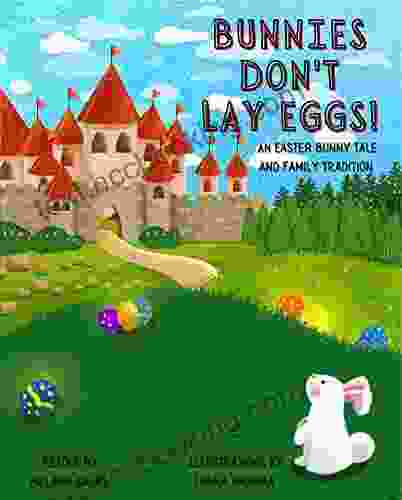 Bunnies Don T Lay Eggs : An Easter Bunny Tale And Family Tradition