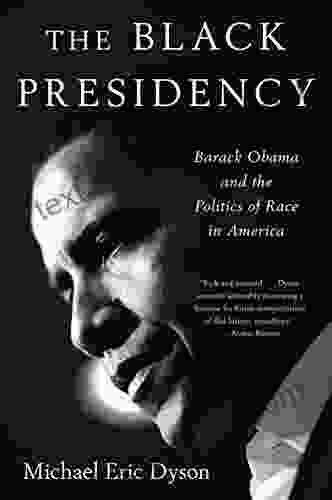 The Black Presidency: Barack Obama And The Politics Of Race In America