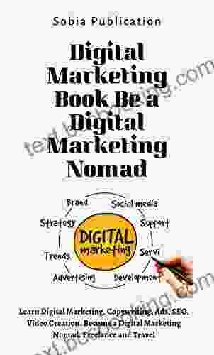 Digital Marketing Be A Digital Marketing Nomad: Learn Digital Marketing Copywriting Ads SEO Video Creation Become A Digital Marketing Nomad Freelance And Travel