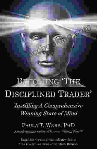 Becoming The Disciplined Trader : Instilling A Comprehensive Winning State Of Mind (expanded Version Of The Industry Classic The Disciplined Trader By Mark Douglas
