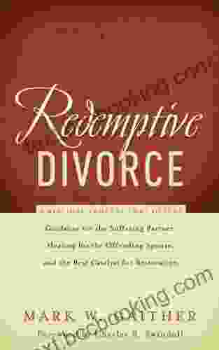 Redemptive Divorce: A Biblical Process That Offers Guidance For The Suffering Partner Healing For The Offending Spouse And The Best Catalyst For Restoration