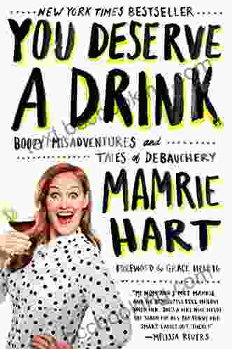 You Deserve A Drink: Boozy Misadventures And Tales Of Debauchery