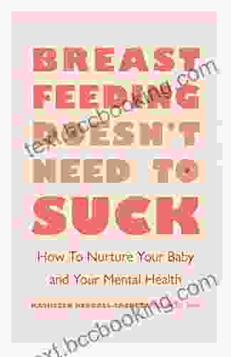 Breastfeeding Doesn T Need To Suck: How To Nurture Your Baby And Your Mental Health