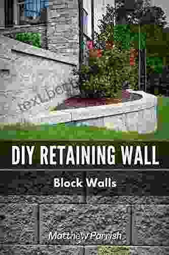 DIY Retaining Wall Block Walls: Helping You With All Steps Of Planning And Building Your Own Retaining Wall Using Segmental Concrete Blocks