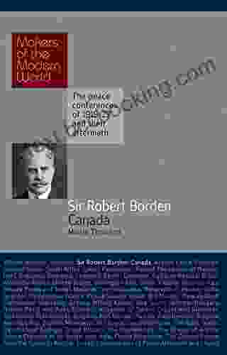 Sir Robert Borden: Canada (Makers Of The Modern World)