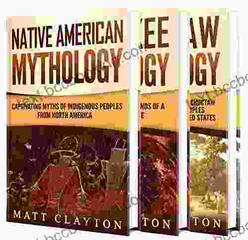 Native American Myths: Captivating Myths And Legends Of Cherooke Mythology The Choctaws And Other Indigenous Peoples From North America