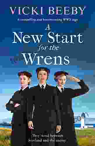 A New Start For The Wrens: A Compelling And Heartwarming WW2 Saga