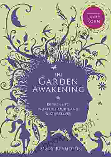 The Garden Awakening: Designs To Nurture Our Land And Ourselves