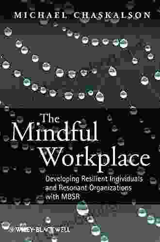 The Mindful Workplace: Developing Resilient Individuals And Resonant Organizations With MBSR