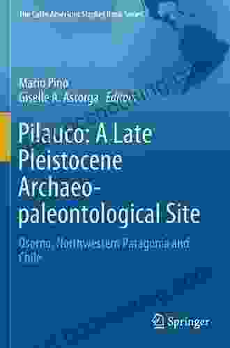 Pilauco: A Late Pleistocene Archaeo Paleontological Site: Osorno Northwestern Patagonia And Chile (The Latin American Studies Series)