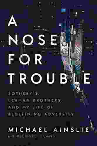 A Nose For Trouble: Sotheby S Lehman Brothers And My Life Of Redefining Adversity