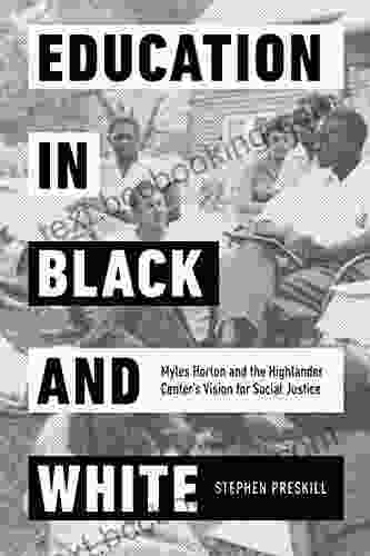 Education In Black And White: Myles Horton And The Highlander Center S Vision For Social Justice
