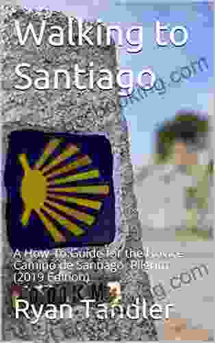 Walking To Santiago: A How To Guide For The Novice Camino De Santiago Pilgrim
