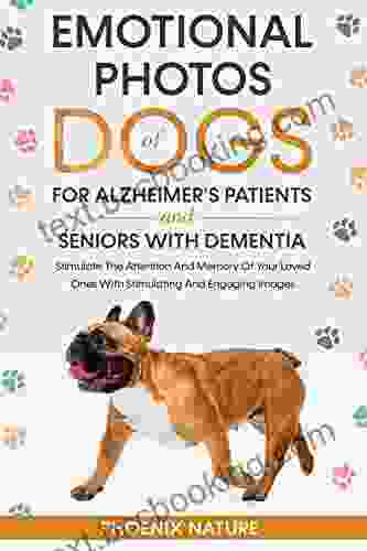 Emotional Photos Of Dogs For Alzheimer S Patients And Seniors With Dementia: Stimulate The Attention And Memory Of Your Loved Ones With Stimulating And Engaging Images