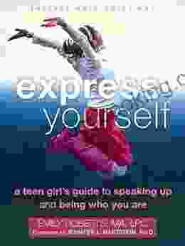 Express Yourself: A Teen Girl S Guide To Speaking Up And Being Who You Are (The Instant Help Solutions Series)