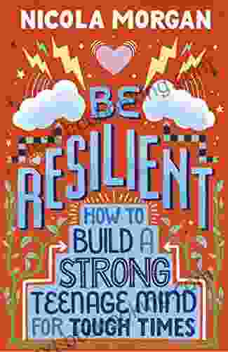 Be Resilient: How To Build A Strong Teenage Mind For Tough Times