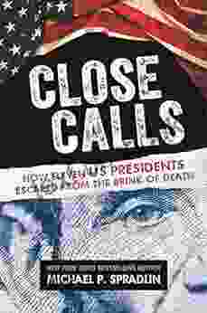 Close Calls: How Eleven US Presidents Escaped From The Brink Of Death