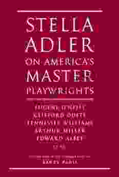 Stella Adler On America S Master Playwrights: Eugene O Neill Thornton Wilder Clifford Odets William Saroyan Tennessee Williams William Inge Arthur Miller Edward Albee