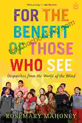 For The Benefit Of Those Who See: Dispatches From The World Of The Blind