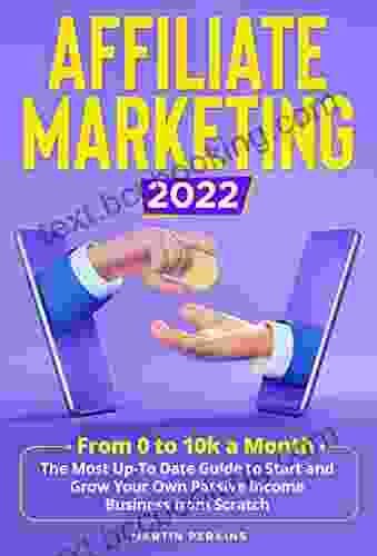 Affiliate Marketing 2024: From 0 To 10k A Month The Most Up To Date Guide To Start And Grow Your Own Passive Income Business From Scratch