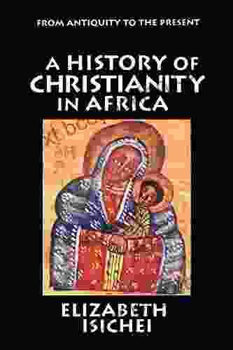 A History Of Christianity In Africa: From Antiquity To The Present