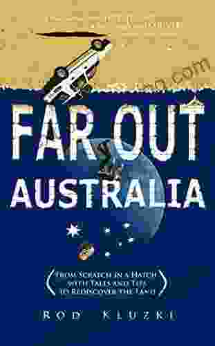 Far Out Australia: From Scratch In A Hatch With Tales And Tips To Rediscover The Land