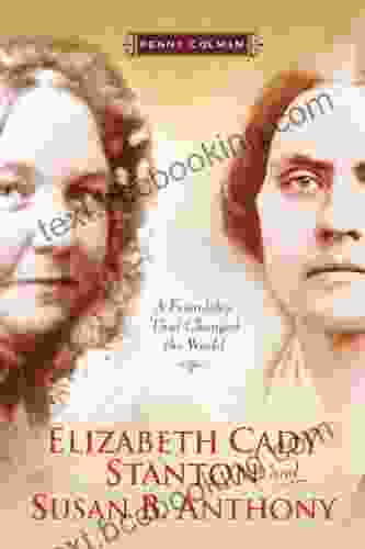 Elizabeth Cady Stanton And Susan B Anthony: A Friendship That Changed The World