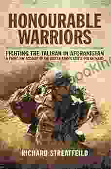 Honourable Warriors: Fighting The Taliban In Afghanistan: A Front Line Account Of The British Army S Battle For Helmand